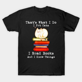 That'S What I Do I Pet Cats I Read Books And I Know Things T-Shirt